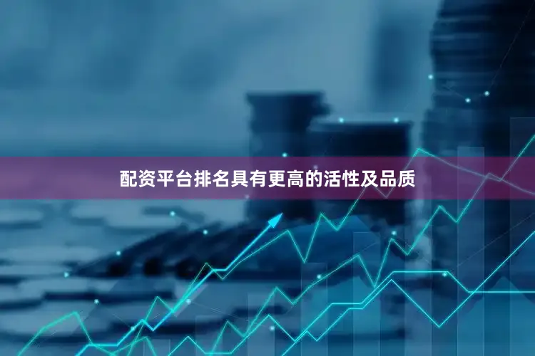 配资平台排名具有更高的活性及品质