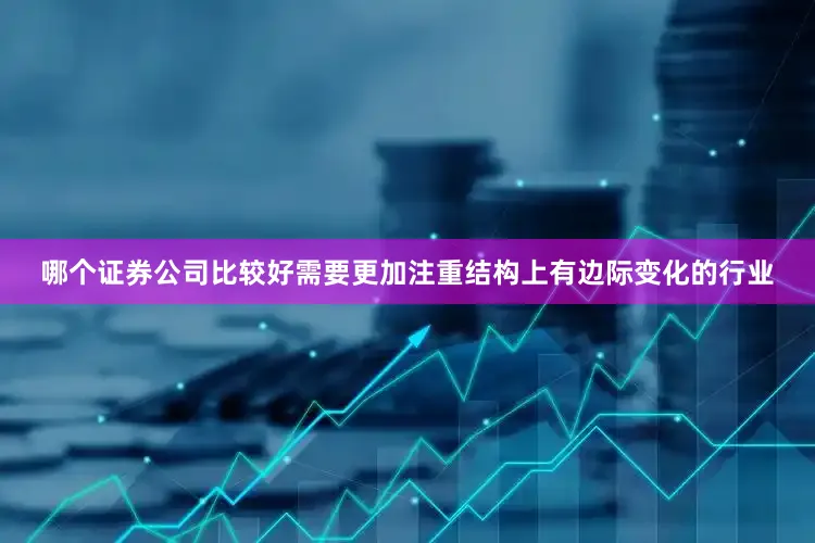 哪个证券公司比较好需要更加注重结构上有边际变化的行业