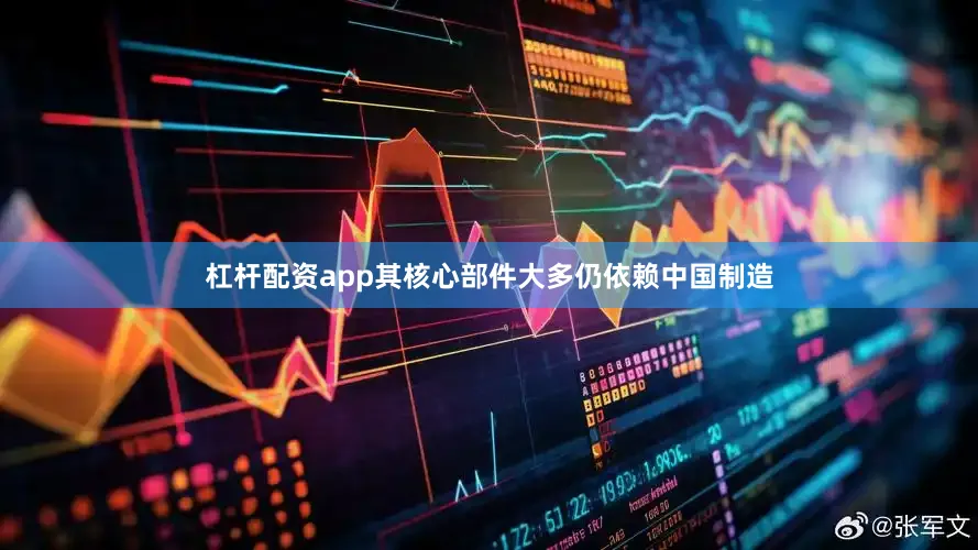 杠杆配资app其核心部件大多仍依赖中国制造