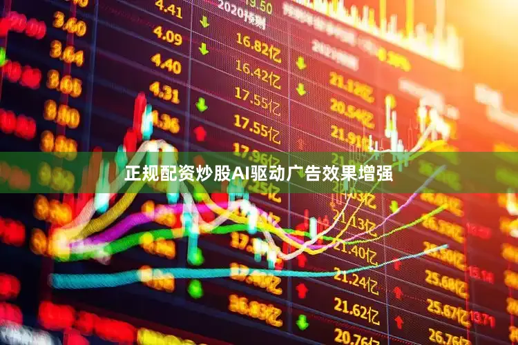 正规配资炒股AI驱动广告效果增强