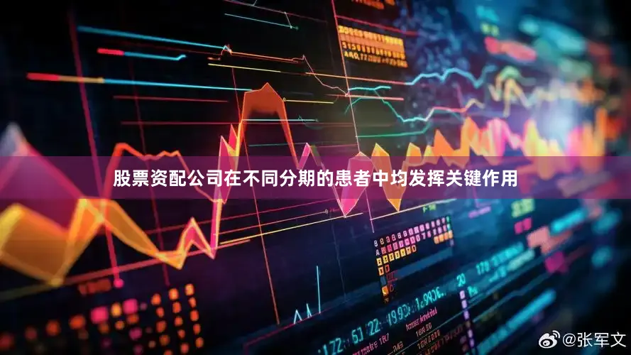 股票资配公司在不同分期的患者中均发挥关键作用