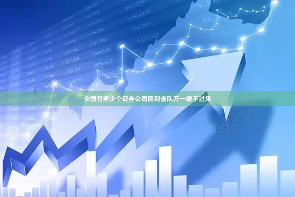 全国有多少个证券公司回到省队万一缓不过来